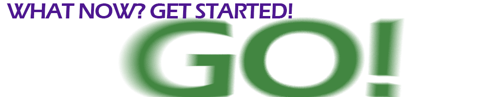 What Now? Get Started!