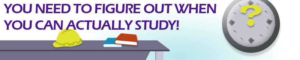 You need to figure out when you can actually study
